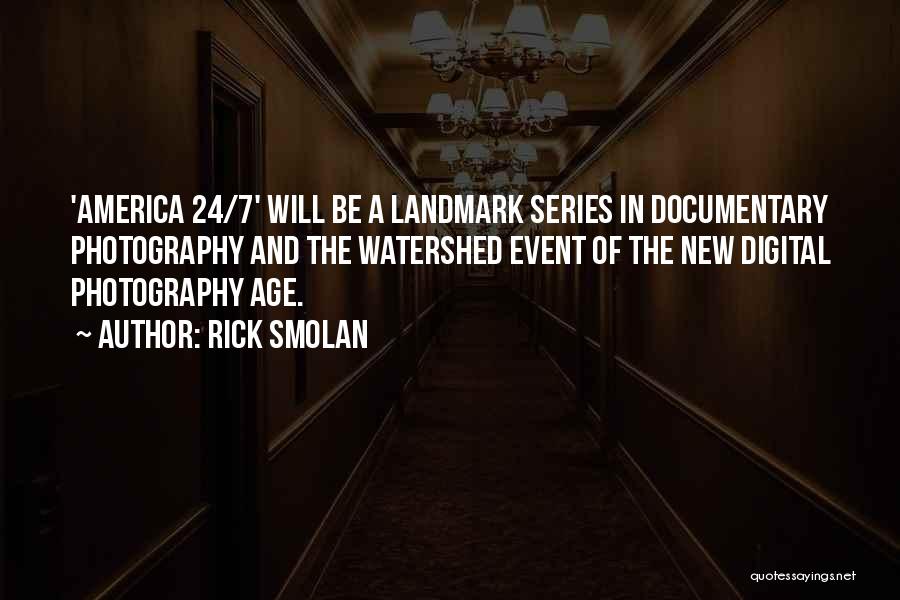 Rick Smolan Quotes: 'america 24/7' Will Be A Landmark Series In Documentary Photography And The Watershed Event Of The New Digital Photography Age.