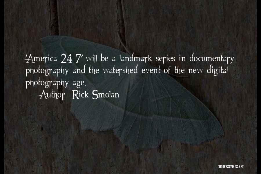 Rick Smolan Quotes: 'america 24/7' Will Be A Landmark Series In Documentary Photography And The Watershed Event Of The New Digital Photography Age.