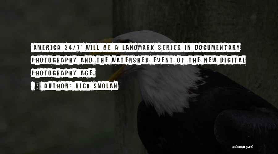 Rick Smolan Quotes: 'america 24/7' Will Be A Landmark Series In Documentary Photography And The Watershed Event Of The New Digital Photography Age.