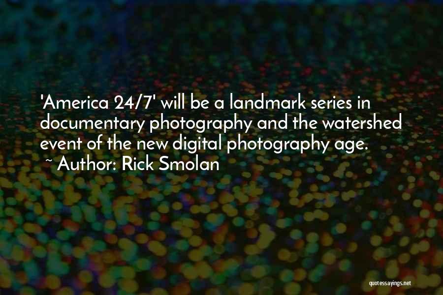 Rick Smolan Quotes: 'america 24/7' Will Be A Landmark Series In Documentary Photography And The Watershed Event Of The New Digital Photography Age.