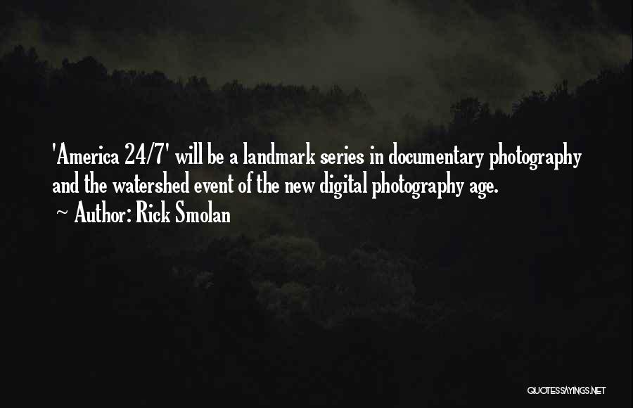 Rick Smolan Quotes: 'america 24/7' Will Be A Landmark Series In Documentary Photography And The Watershed Event Of The New Digital Photography Age.