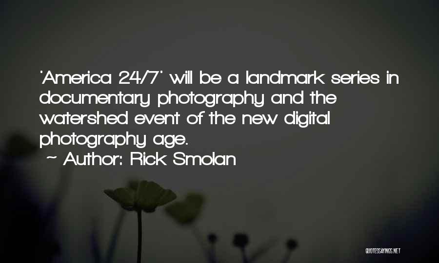 Rick Smolan Quotes: 'america 24/7' Will Be A Landmark Series In Documentary Photography And The Watershed Event Of The New Digital Photography Age.