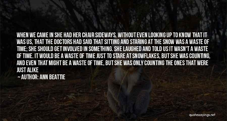 Ann Beattie Quotes: When We Came In She Had Her Chair Sideways, Without Even Looking Up To Know That It Was Us, That