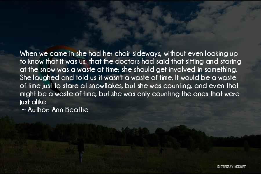 Ann Beattie Quotes: When We Came In She Had Her Chair Sideways, Without Even Looking Up To Know That It Was Us, That