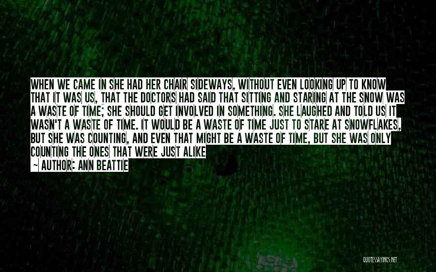 Ann Beattie Quotes: When We Came In She Had Her Chair Sideways, Without Even Looking Up To Know That It Was Us, That