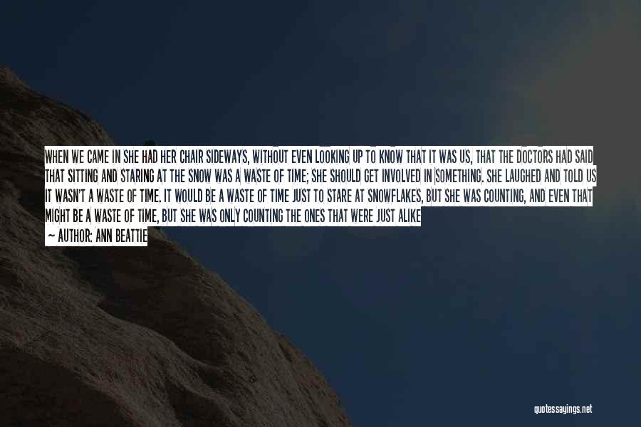 Ann Beattie Quotes: When We Came In She Had Her Chair Sideways, Without Even Looking Up To Know That It Was Us, That