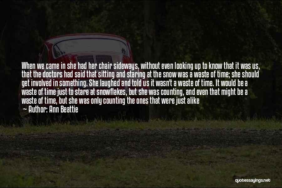 Ann Beattie Quotes: When We Came In She Had Her Chair Sideways, Without Even Looking Up To Know That It Was Us, That