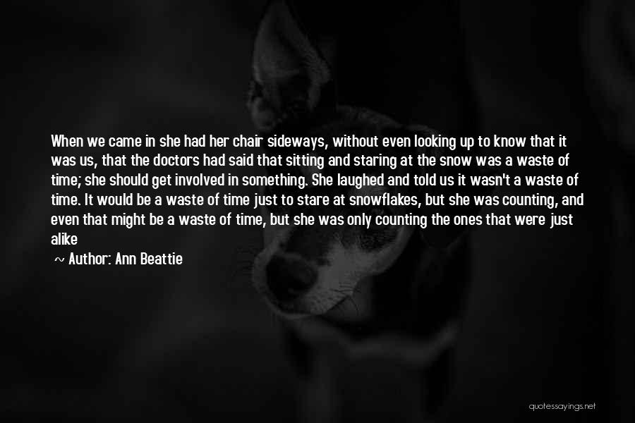 Ann Beattie Quotes: When We Came In She Had Her Chair Sideways, Without Even Looking Up To Know That It Was Us, That