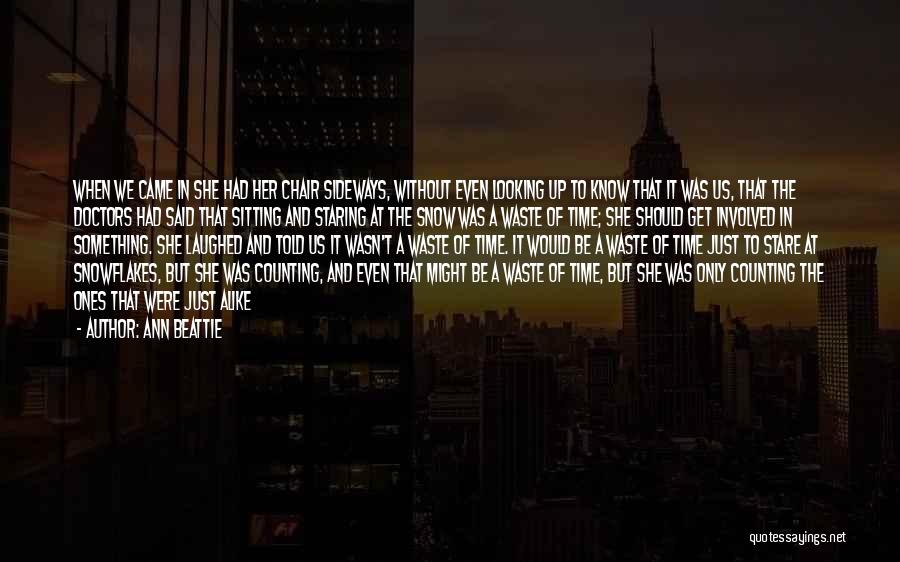 Ann Beattie Quotes: When We Came In She Had Her Chair Sideways, Without Even Looking Up To Know That It Was Us, That