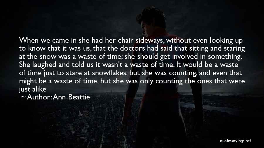 Ann Beattie Quotes: When We Came In She Had Her Chair Sideways, Without Even Looking Up To Know That It Was Us, That