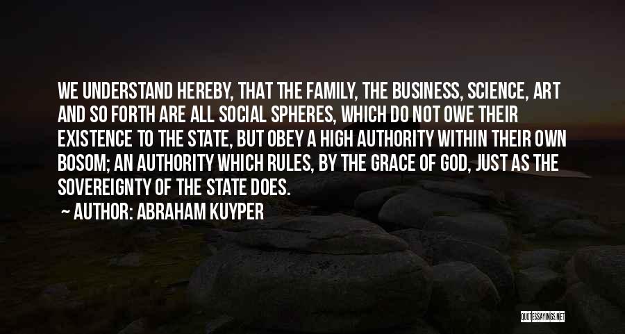 Abraham Kuyper Quotes: We Understand Hereby, That The Family, The Business, Science, Art And So Forth Are All Social Spheres, Which Do Not