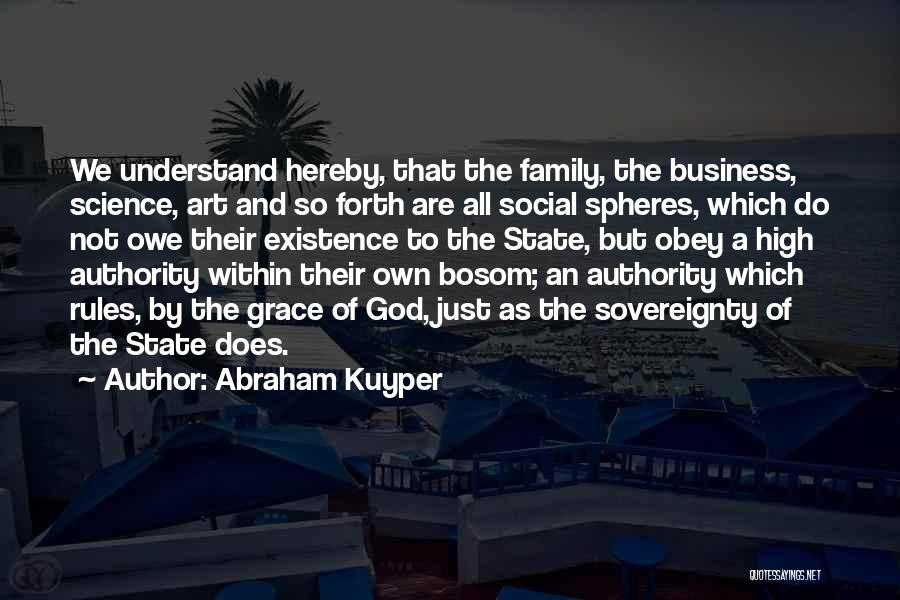 Abraham Kuyper Quotes: We Understand Hereby, That The Family, The Business, Science, Art And So Forth Are All Social Spheres, Which Do Not