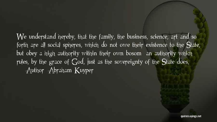 Abraham Kuyper Quotes: We Understand Hereby, That The Family, The Business, Science, Art And So Forth Are All Social Spheres, Which Do Not