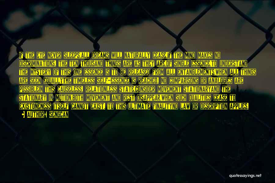 Sengcan Quotes: If The Eye Never Sleeps,all Dreams Will Naturally Cease.if The Mind Makes No Discriminations, The Ten Thousand Things Are As