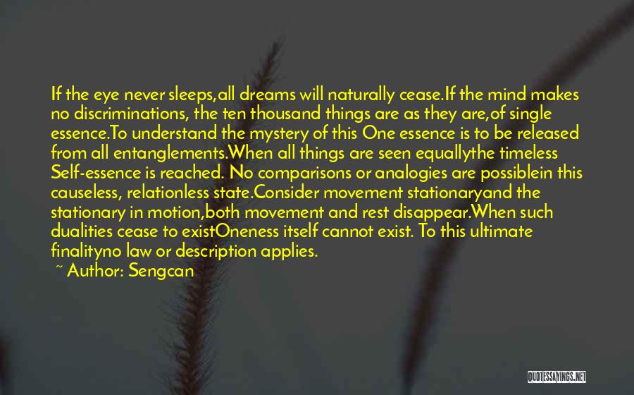 Sengcan Quotes: If The Eye Never Sleeps,all Dreams Will Naturally Cease.if The Mind Makes No Discriminations, The Ten Thousand Things Are As