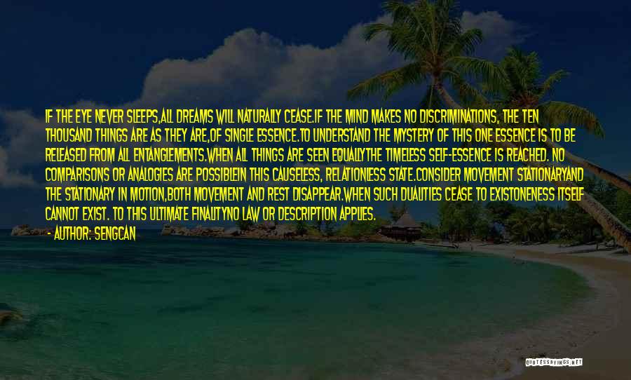 Sengcan Quotes: If The Eye Never Sleeps,all Dreams Will Naturally Cease.if The Mind Makes No Discriminations, The Ten Thousand Things Are As