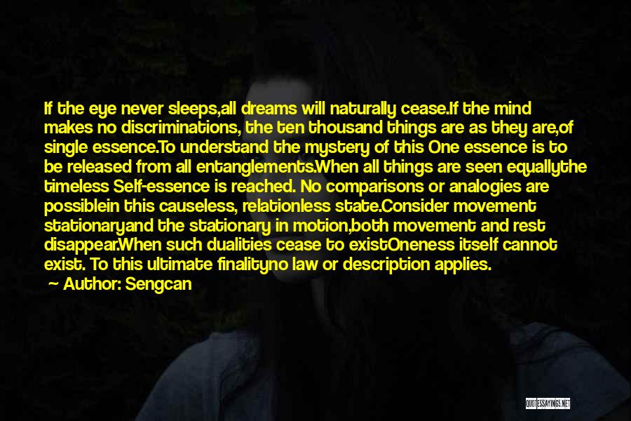 Sengcan Quotes: If The Eye Never Sleeps,all Dreams Will Naturally Cease.if The Mind Makes No Discriminations, The Ten Thousand Things Are As