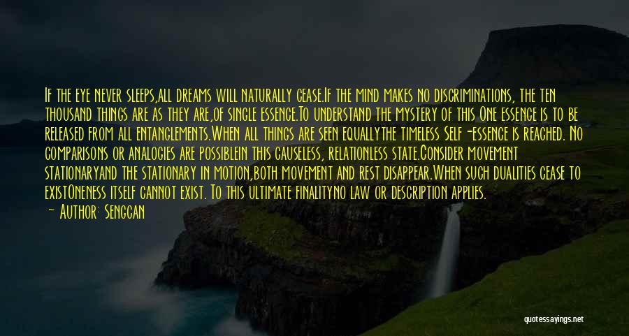 Sengcan Quotes: If The Eye Never Sleeps,all Dreams Will Naturally Cease.if The Mind Makes No Discriminations, The Ten Thousand Things Are As