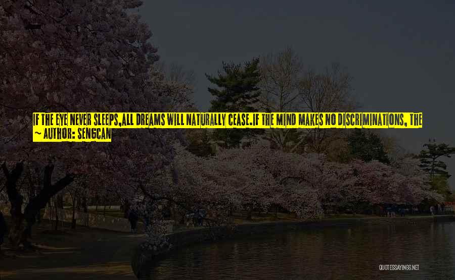 Sengcan Quotes: If The Eye Never Sleeps,all Dreams Will Naturally Cease.if The Mind Makes No Discriminations, The Ten Thousand Things Are As