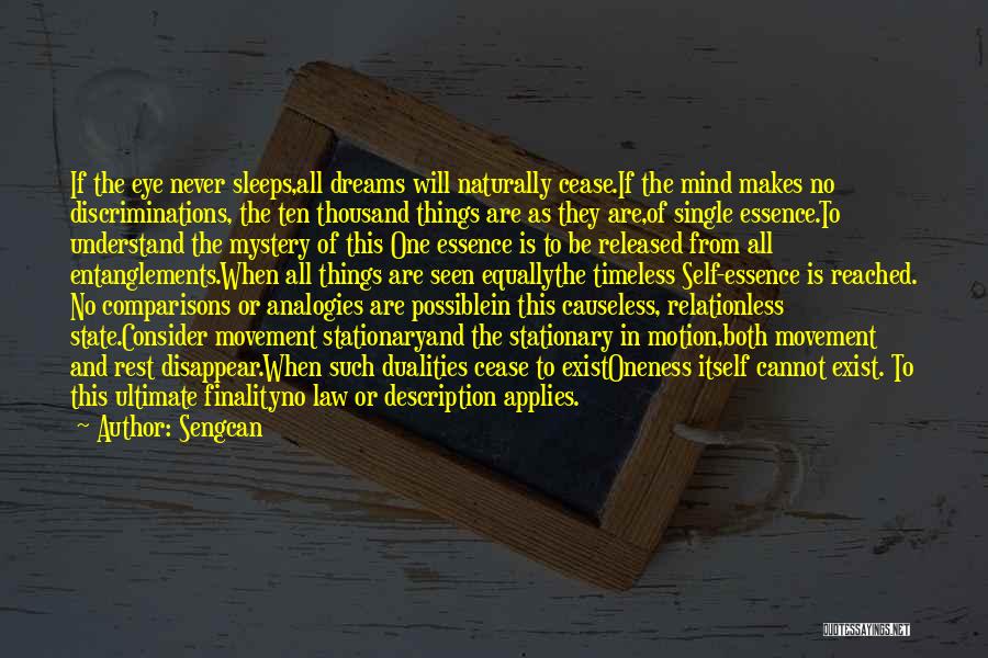Sengcan Quotes: If The Eye Never Sleeps,all Dreams Will Naturally Cease.if The Mind Makes No Discriminations, The Ten Thousand Things Are As