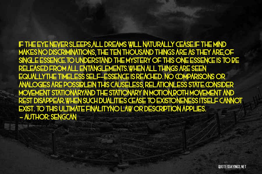 Sengcan Quotes: If The Eye Never Sleeps,all Dreams Will Naturally Cease.if The Mind Makes No Discriminations, The Ten Thousand Things Are As