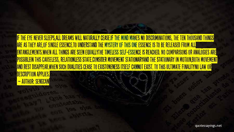 Sengcan Quotes: If The Eye Never Sleeps,all Dreams Will Naturally Cease.if The Mind Makes No Discriminations, The Ten Thousand Things Are As