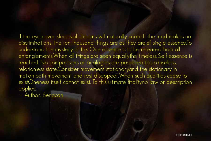 Sengcan Quotes: If The Eye Never Sleeps,all Dreams Will Naturally Cease.if The Mind Makes No Discriminations, The Ten Thousand Things Are As