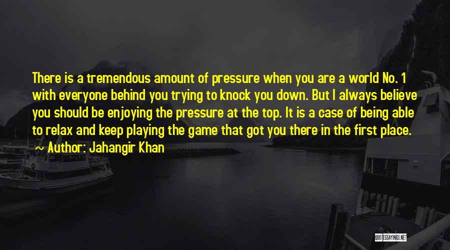 Jahangir Khan Quotes: There Is A Tremendous Amount Of Pressure When You Are A World No. 1 With Everyone Behind You Trying To