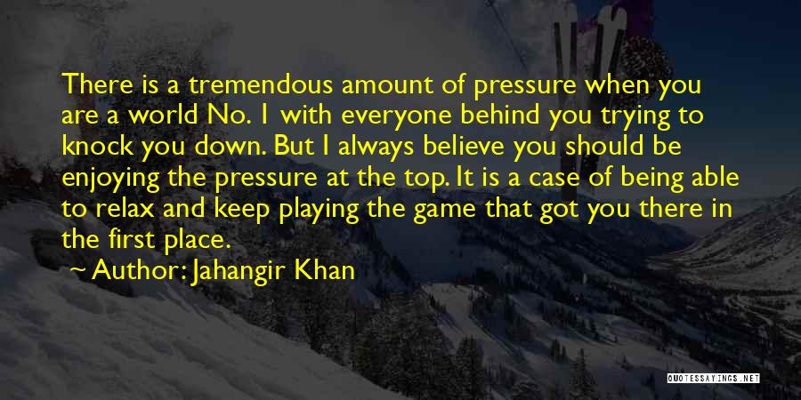 Jahangir Khan Quotes: There Is A Tremendous Amount Of Pressure When You Are A World No. 1 With Everyone Behind You Trying To