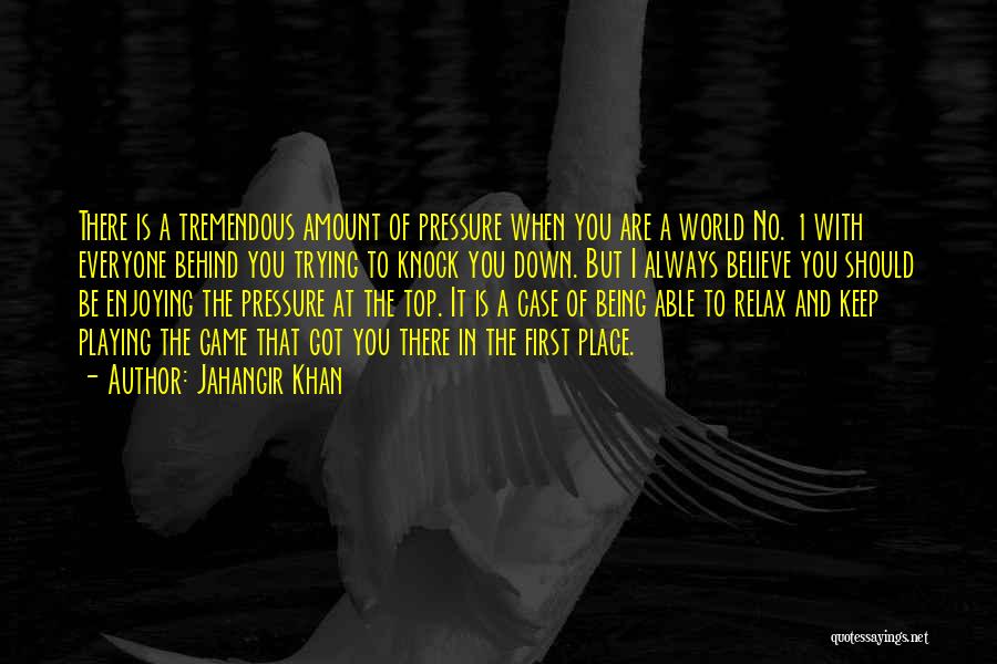 Jahangir Khan Quotes: There Is A Tremendous Amount Of Pressure When You Are A World No. 1 With Everyone Behind You Trying To