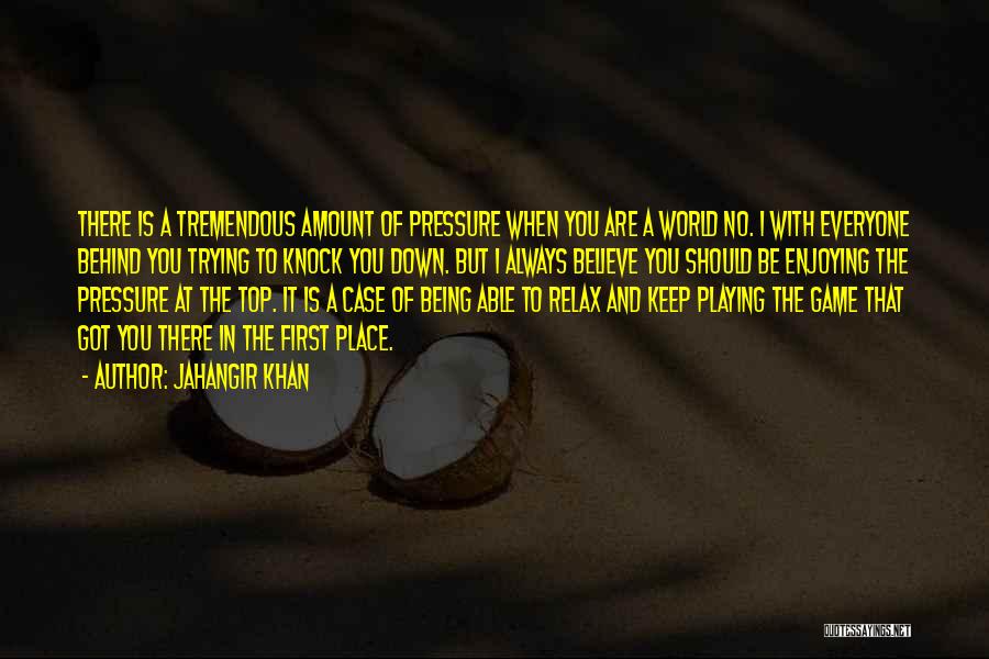 Jahangir Khan Quotes: There Is A Tremendous Amount Of Pressure When You Are A World No. 1 With Everyone Behind You Trying To