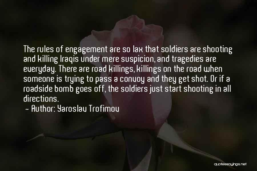 Yaroslav Trofimov Quotes: The Rules Of Engagement Are So Lax That Soldiers Are Shooting And Killing Iraqis Under Mere Suspicion, And Tragedies Are