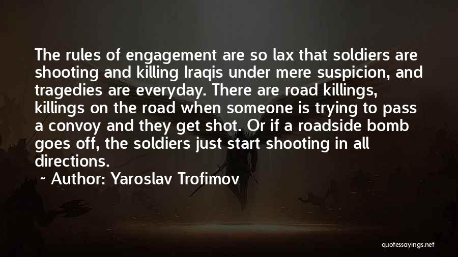 Yaroslav Trofimov Quotes: The Rules Of Engagement Are So Lax That Soldiers Are Shooting And Killing Iraqis Under Mere Suspicion, And Tragedies Are