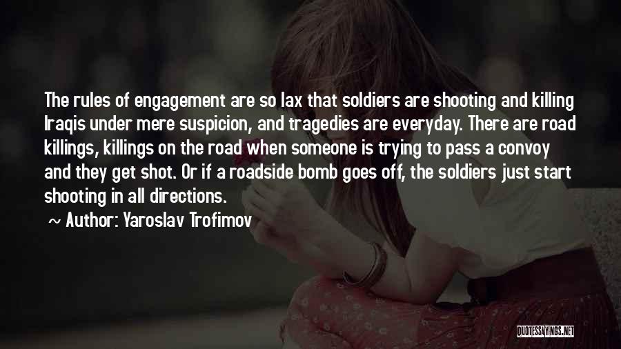 Yaroslav Trofimov Quotes: The Rules Of Engagement Are So Lax That Soldiers Are Shooting And Killing Iraqis Under Mere Suspicion, And Tragedies Are