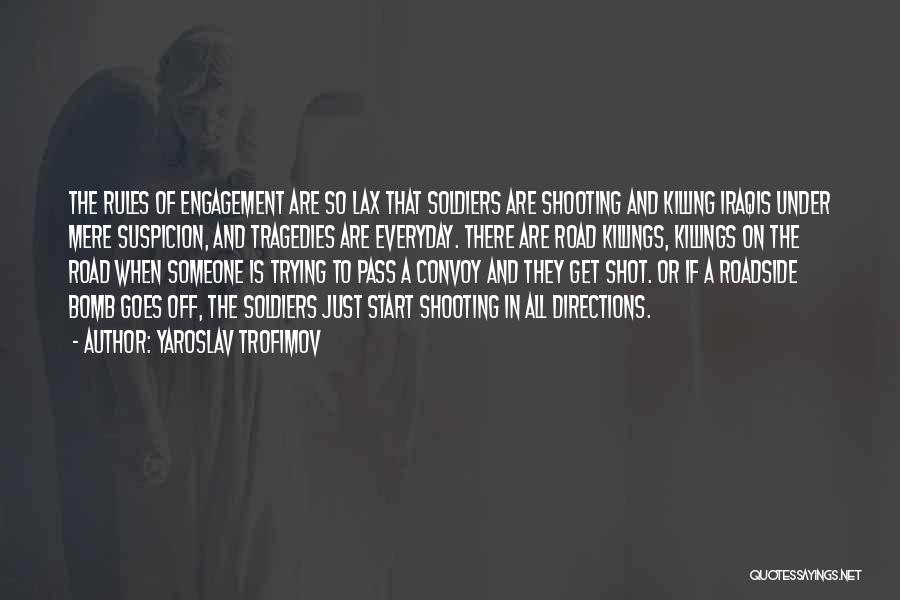 Yaroslav Trofimov Quotes: The Rules Of Engagement Are So Lax That Soldiers Are Shooting And Killing Iraqis Under Mere Suspicion, And Tragedies Are