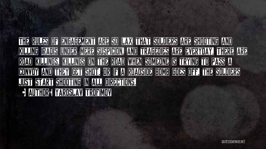 Yaroslav Trofimov Quotes: The Rules Of Engagement Are So Lax That Soldiers Are Shooting And Killing Iraqis Under Mere Suspicion, And Tragedies Are