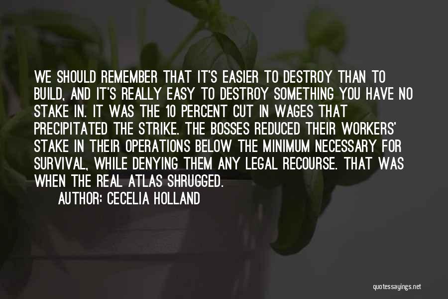 Cecelia Holland Quotes: We Should Remember That It's Easier To Destroy Than To Build, And It's Really Easy To Destroy Something You Have