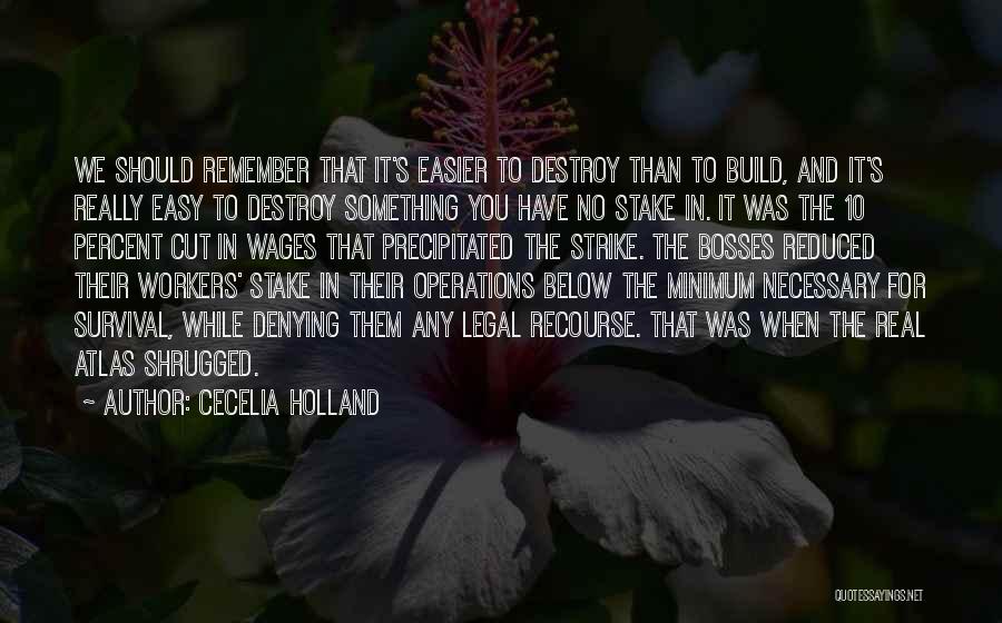 Cecelia Holland Quotes: We Should Remember That It's Easier To Destroy Than To Build, And It's Really Easy To Destroy Something You Have