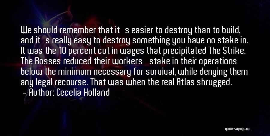 Cecelia Holland Quotes: We Should Remember That It's Easier To Destroy Than To Build, And It's Really Easy To Destroy Something You Have