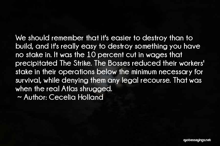 Cecelia Holland Quotes: We Should Remember That It's Easier To Destroy Than To Build, And It's Really Easy To Destroy Something You Have