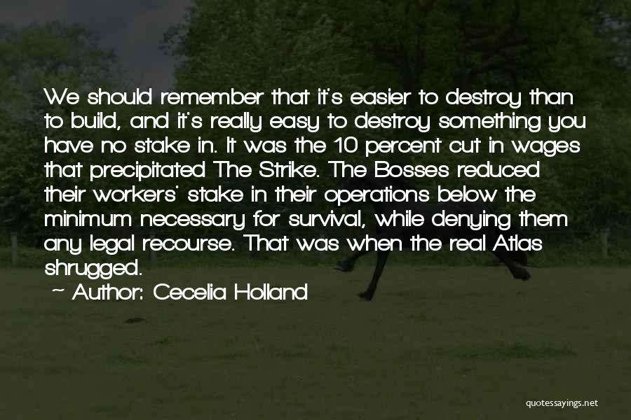 Cecelia Holland Quotes: We Should Remember That It's Easier To Destroy Than To Build, And It's Really Easy To Destroy Something You Have