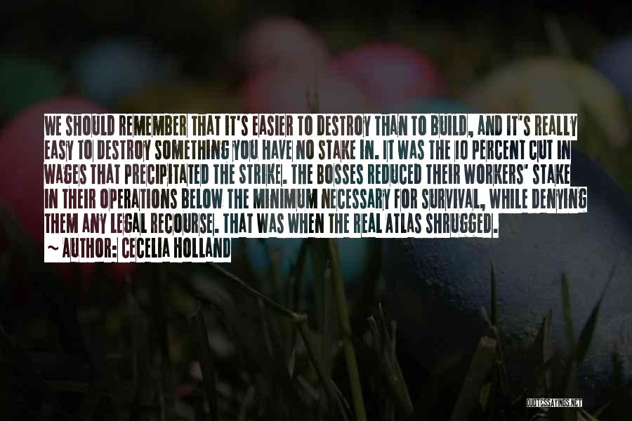 Cecelia Holland Quotes: We Should Remember That It's Easier To Destroy Than To Build, And It's Really Easy To Destroy Something You Have