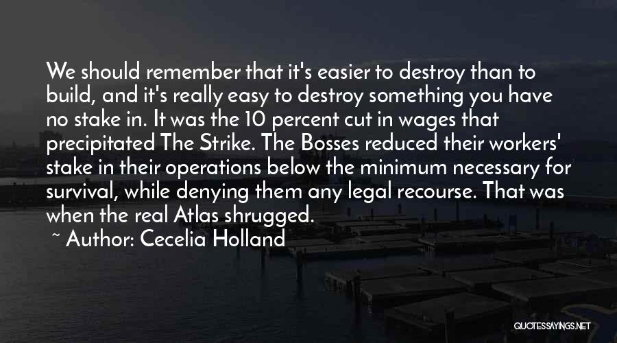 Cecelia Holland Quotes: We Should Remember That It's Easier To Destroy Than To Build, And It's Really Easy To Destroy Something You Have