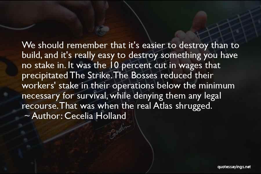 Cecelia Holland Quotes: We Should Remember That It's Easier To Destroy Than To Build, And It's Really Easy To Destroy Something You Have