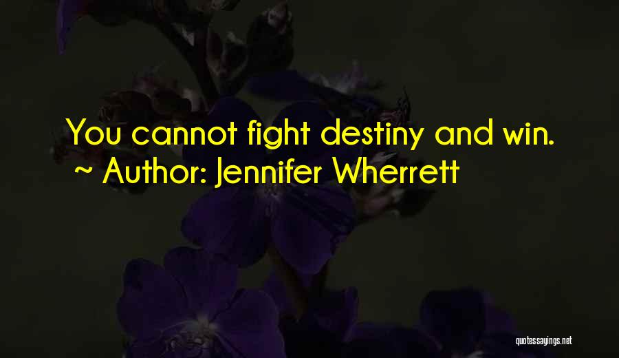 Jennifer Wherrett Quotes: You Cannot Fight Destiny And Win.