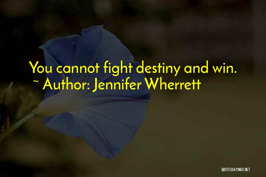Jennifer Wherrett Quotes: You Cannot Fight Destiny And Win.