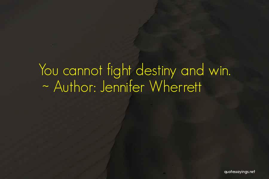 Jennifer Wherrett Quotes: You Cannot Fight Destiny And Win.