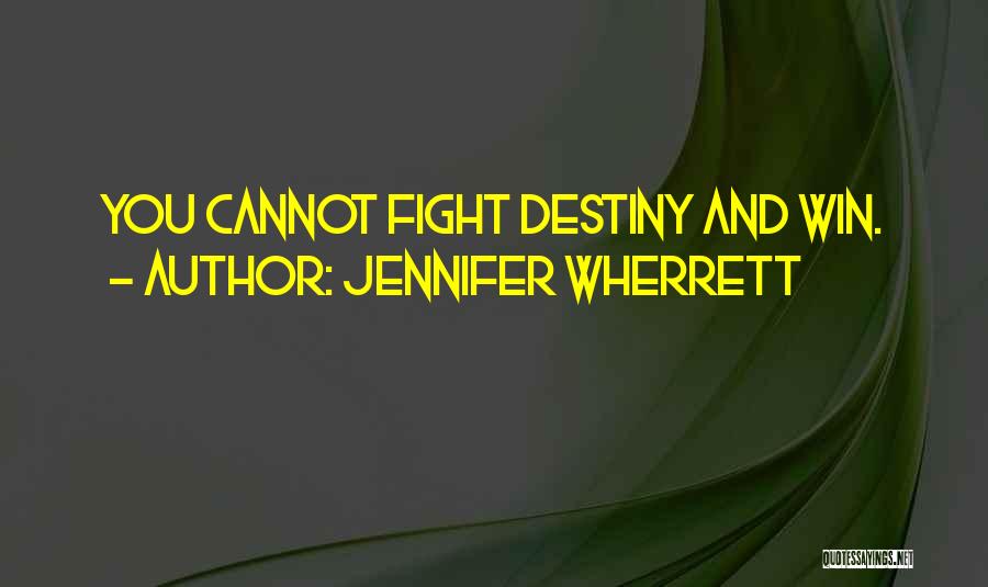 Jennifer Wherrett Quotes: You Cannot Fight Destiny And Win.