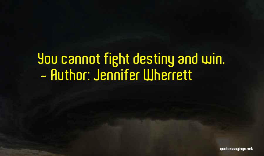 Jennifer Wherrett Quotes: You Cannot Fight Destiny And Win.