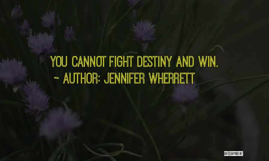 Jennifer Wherrett Quotes: You Cannot Fight Destiny And Win.